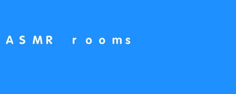 ASMR rooms